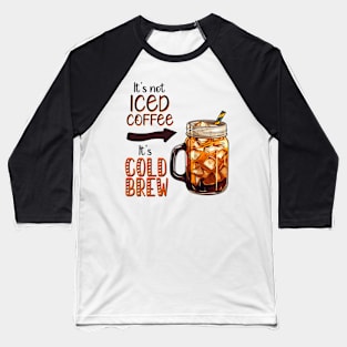 It's not Iced Coffee, It's Cold Brew Baseball T-Shirt